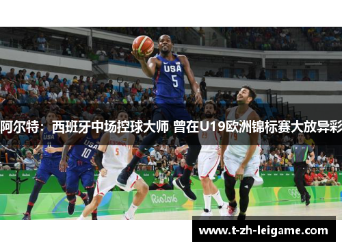 阿尔特：西班牙中场控球大师 曾在U19欧洲锦标赛大放异彩