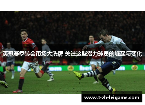 英冠赛季转会市场大洗牌 关注这些潜力球员的崛起与变化
